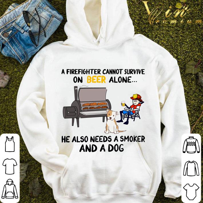 A Firefighter cannot survive on beer alone he also needs a smoker and a dog shirt