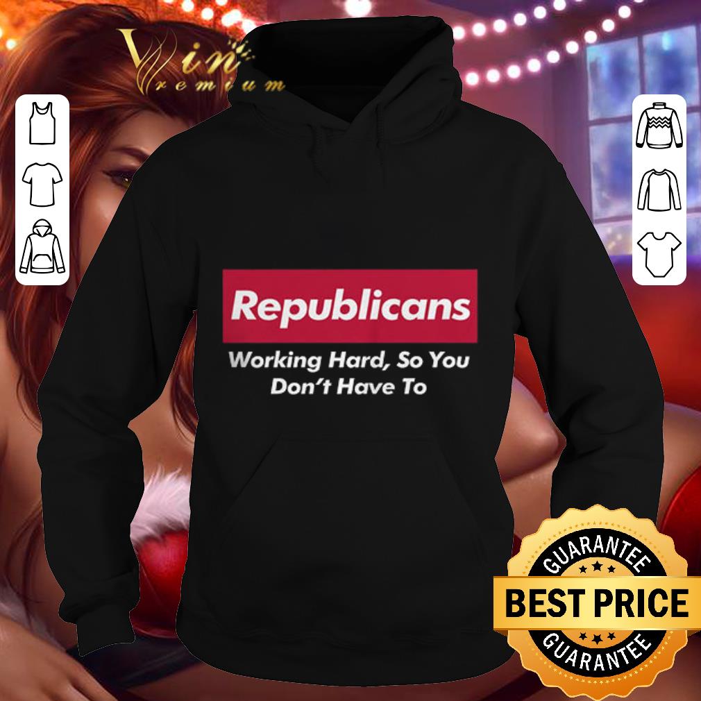 Original Trump Republicans Working Hard So You Don't Have To shirt