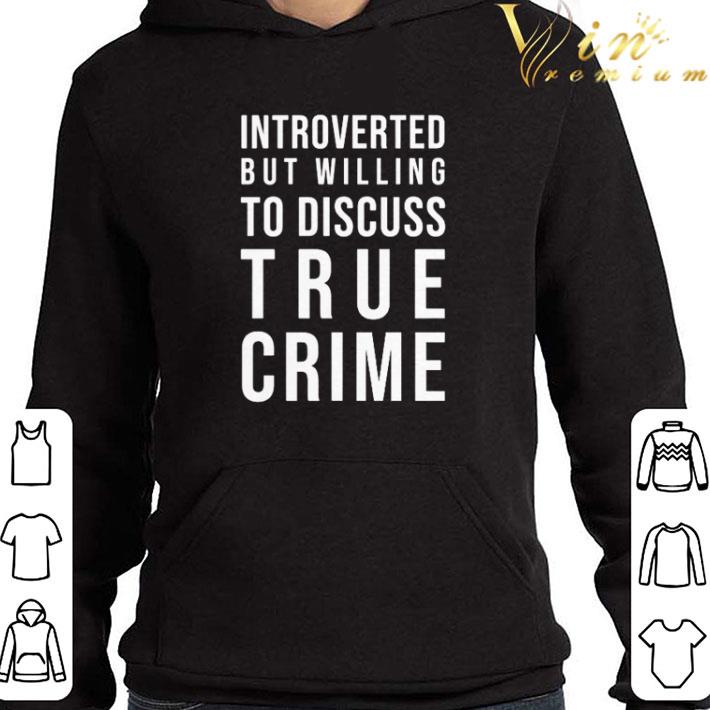 Introverted but willing to discuss true crime shirt