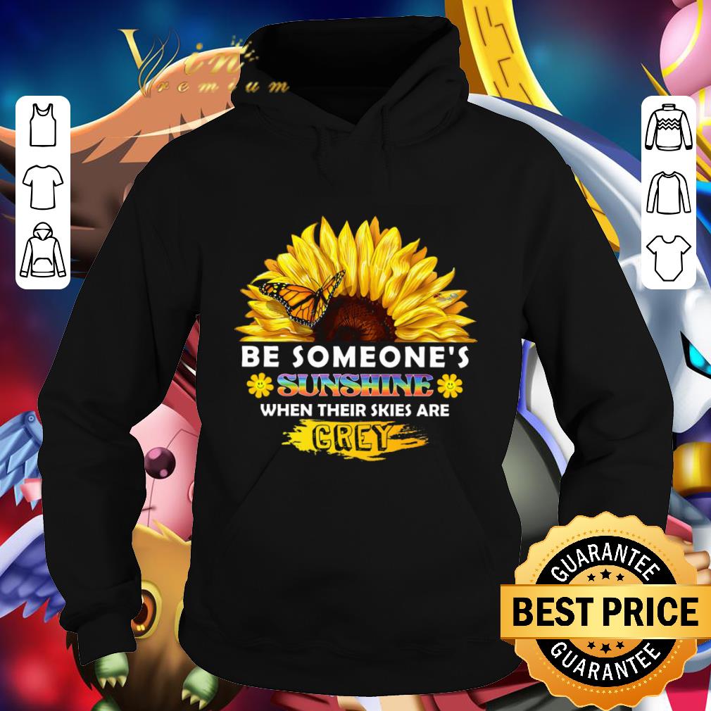 Awesome Be someone's sunshine when their skies are grey sunflower shirt