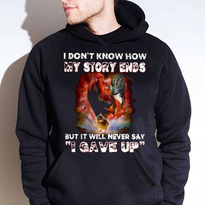 Premium Chickens I Don't Know How My Story Ends But It Will Never Say I Gave Up shirt