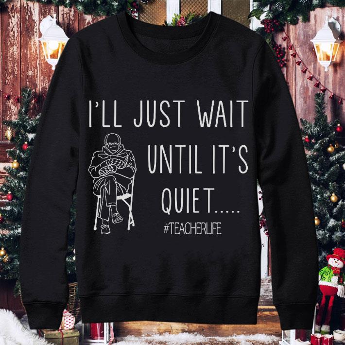 Bernie Sanders Mitten I'll Just Wait Until It's Quiet Teacher Life Shirt