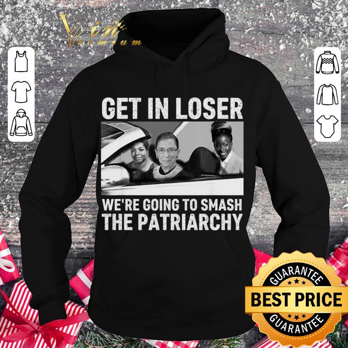 Get In Loser We're Going To Smash The Patriarchy RBG Ruth Bader Ginsburg Amanda Gorman Maya Angelou Shirt
