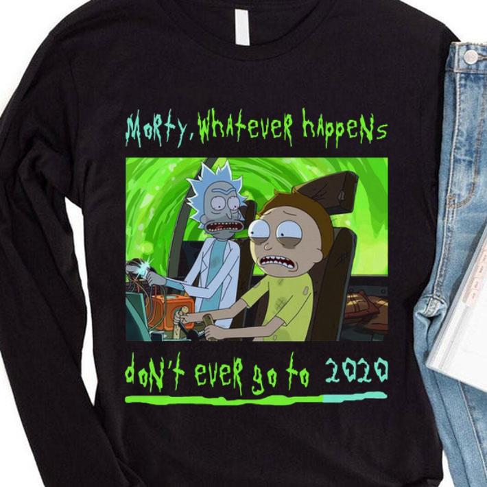 Rick Sanchez and Morty whatever happens don't ever go to 2020 shirt