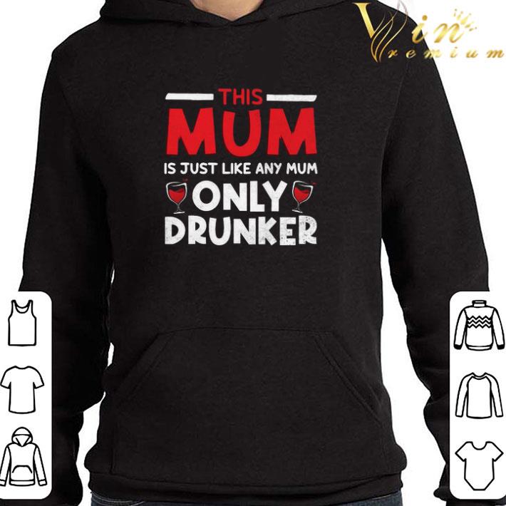 This Mum Is Just Like Any Mum Only Drunker shirt