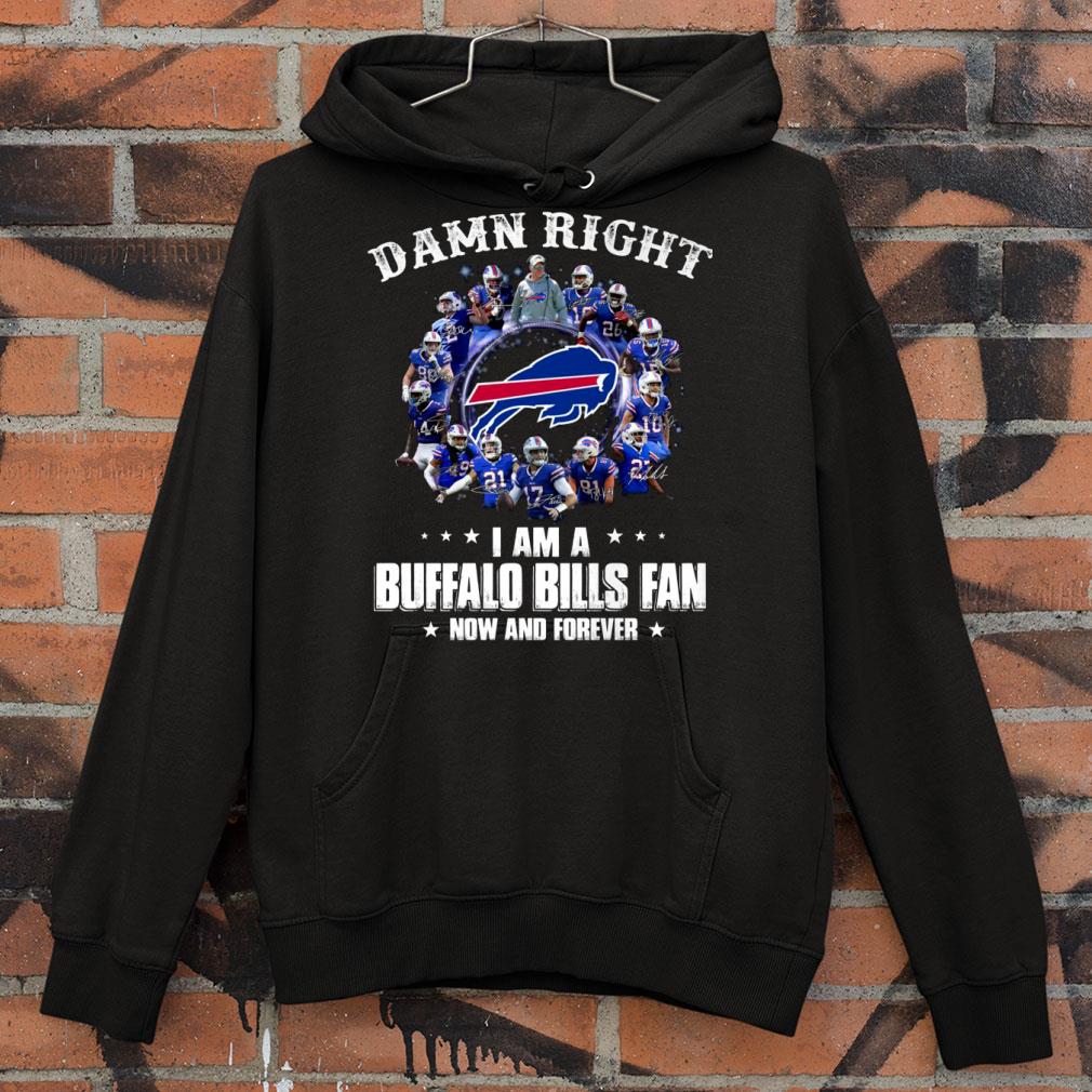 Damn right i am a Buffalo Bills fan now and forever signatures shirt