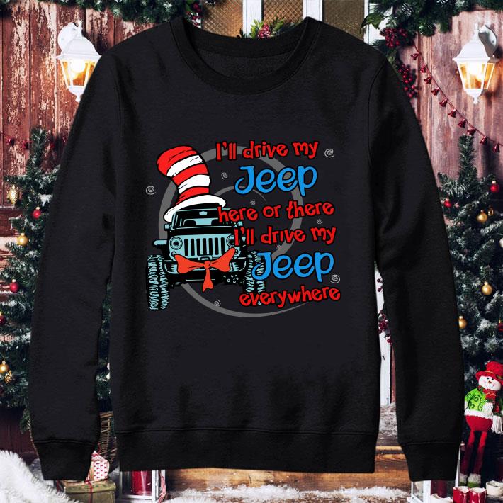 I'll drive my Jeep here or there i'll drive my Jeep everywhere shirt
