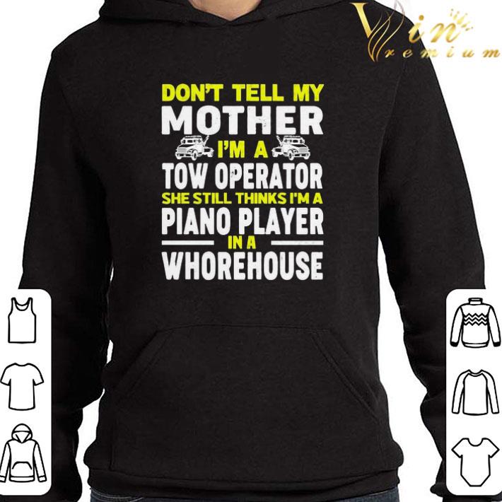 Don’t tell my mother I’m a tow operator she still thinks I’m a piano player in a whorehouse shirt