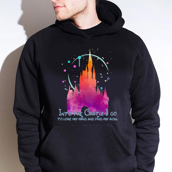 Disney Into the Castle I go to lose my mind and find my soul shirt