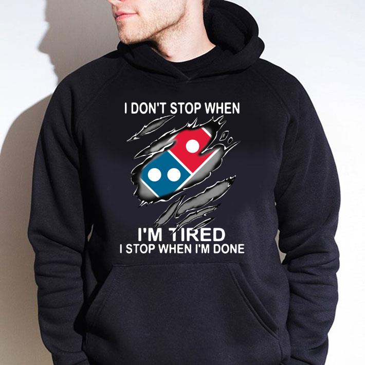 Dominos Pizza Dont Stop Im Tired Stop Im Done shirt