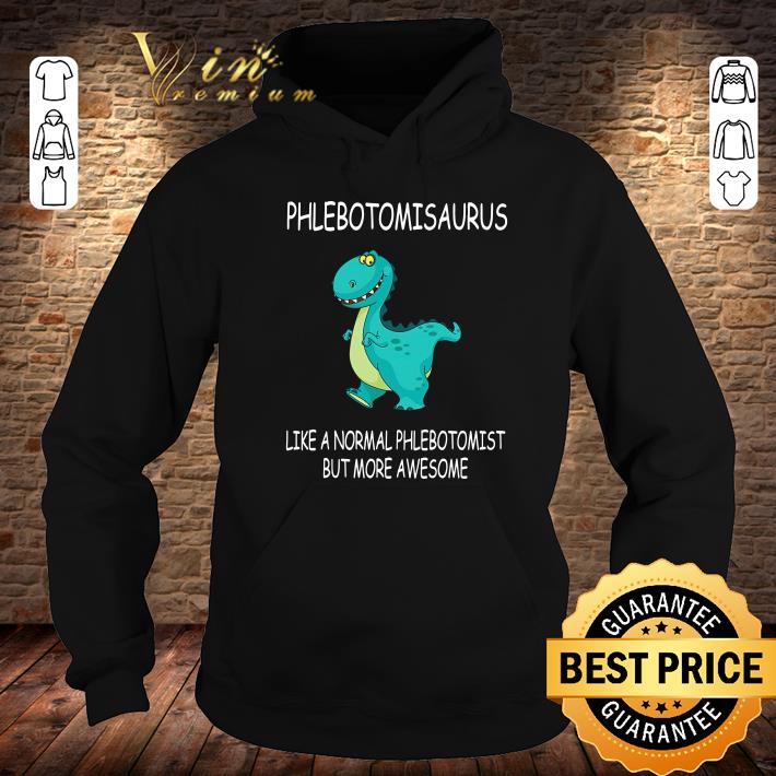 Funny Phlebotomisaurus Like A Normal Phlebotomist But More Awesome shirt