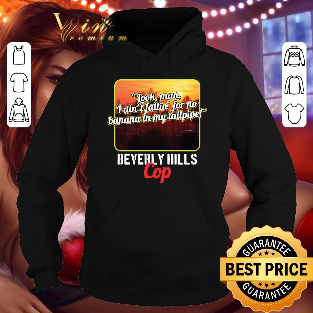 Look Man I Aint Fallin For No Banana In My Tailpipe Beverly Hills Cop shirt