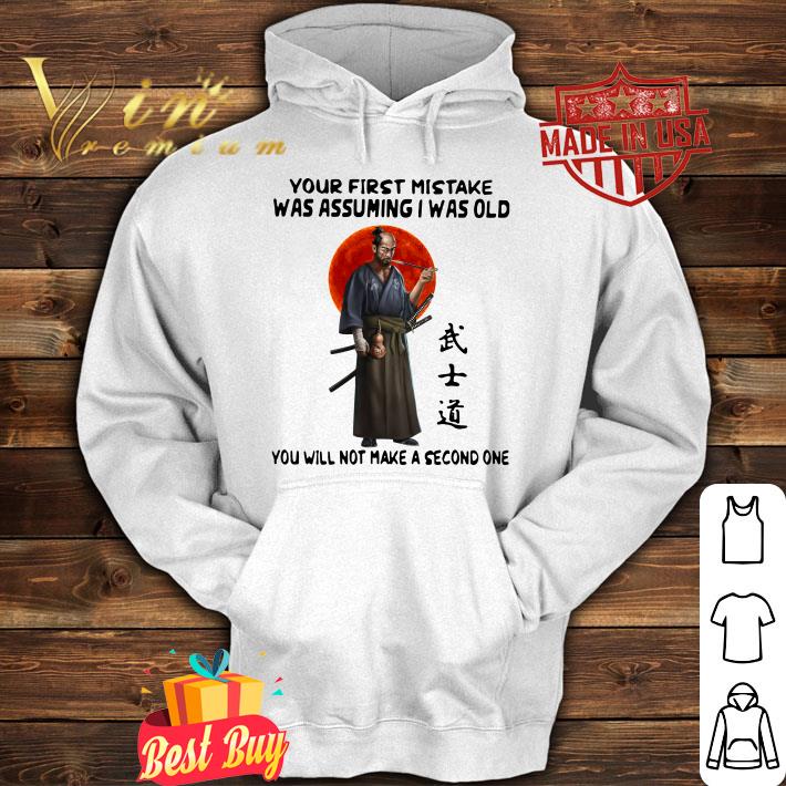Official Samurai Warrior Your First Mistake Was Assuming I Was Old You Will Not Make shirt