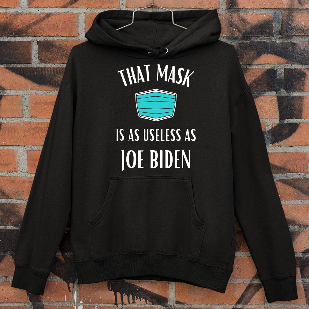 That Mask Is As Useless As Joe Biden Mask shirt