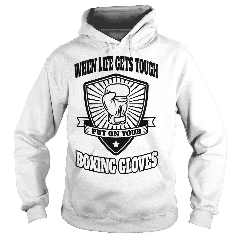 When Life Gets Touch Put On Your Boxing Gloves Shirt - Premium Sporting ...