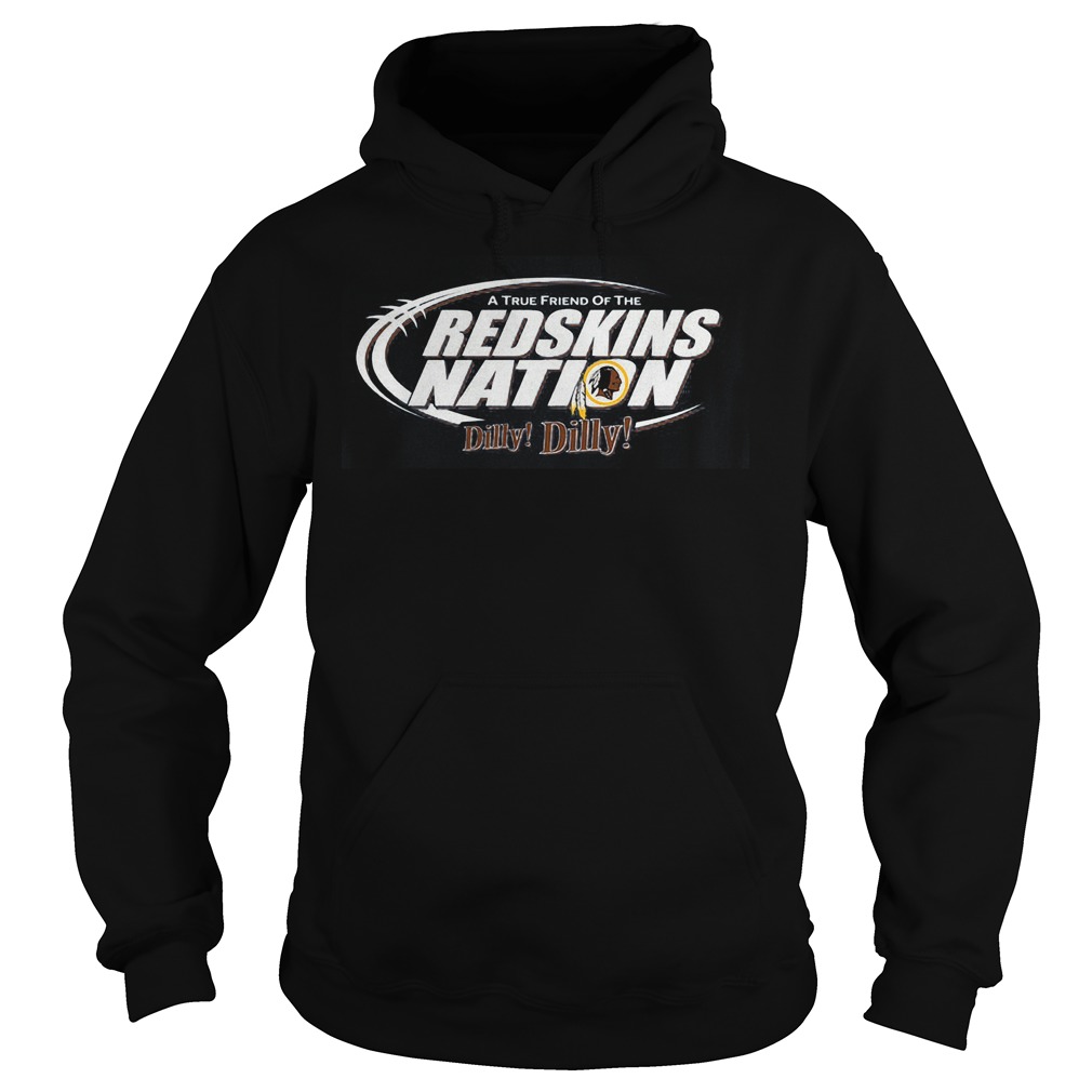 A True Friend Of The Redskins Nation Dilly Dilly Shirt 2 A True Friend Of The Redskins Nation Dilly Dilly Hoodie