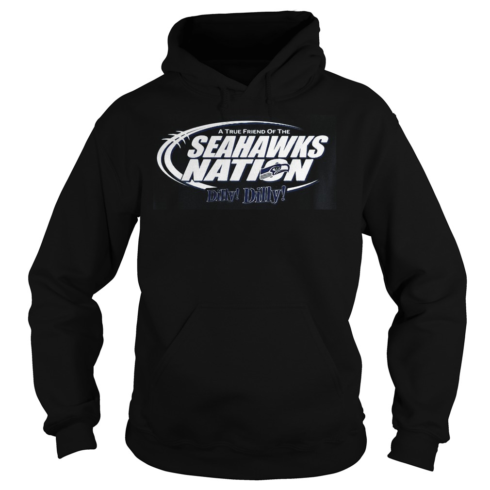 A True Friend Of The Seahawks Nation Dilly Dilly Shirt 2 A True Friend Of The Seahawks Nation Dilly Dilly Hoodie