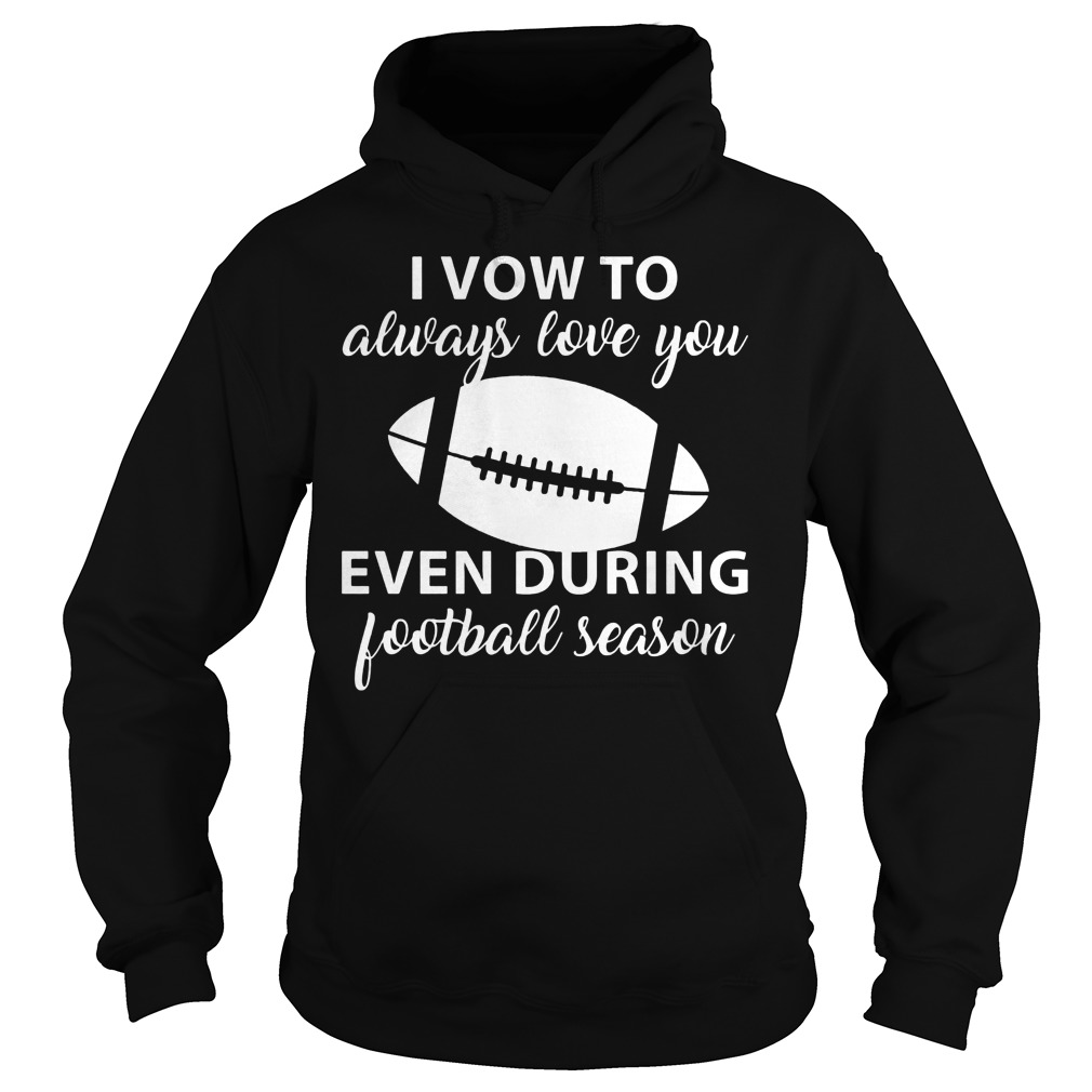 I Vow To Always Love You Even During Football Season 3 Shirt 2 I Vow To Always Love You Even During Football Season 3 Hoodie