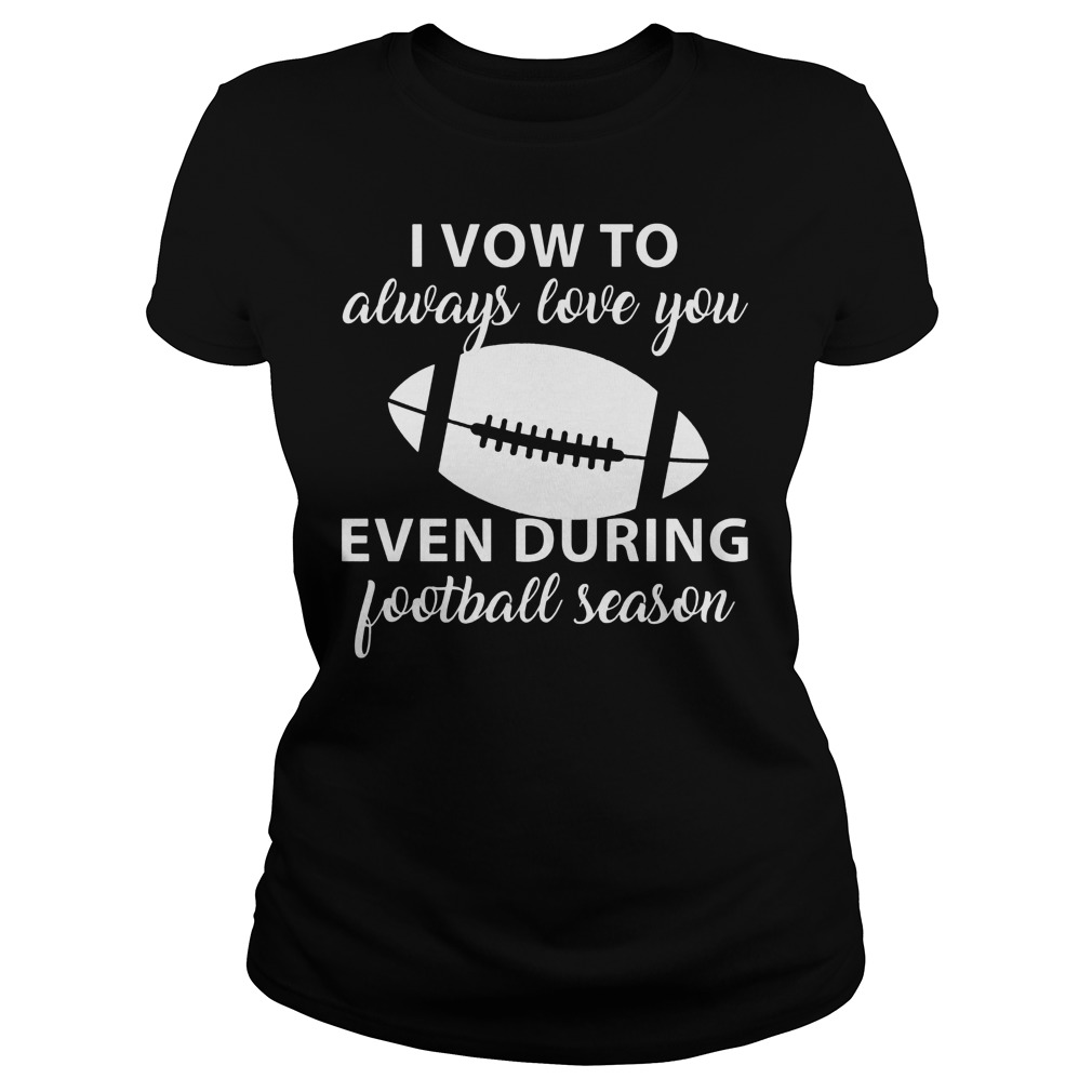 I Vow To Always Love You Even During Football Season 3 Shirt 6 I Vow To Always Love You Even During Football Season 3 Ladies Tee