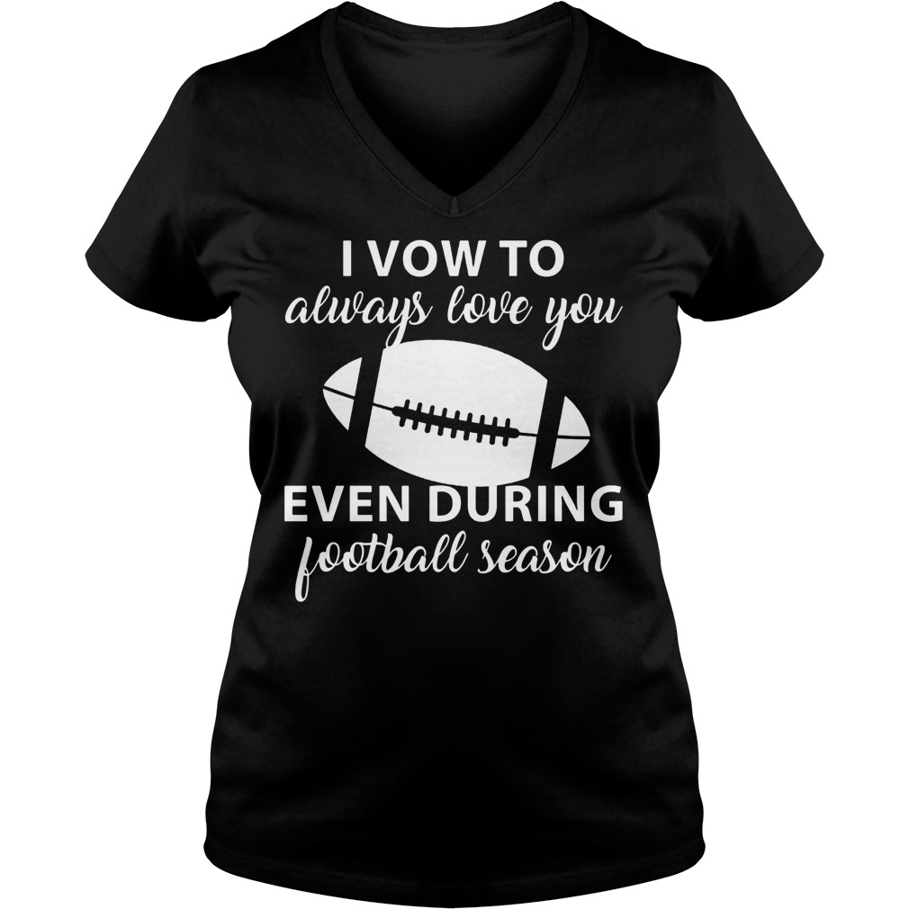 I Vow To Always Love You Even During Football Season 3 Shirt 5 I Vow To Always Love You Even During Football Season 3 Ladies Vneck