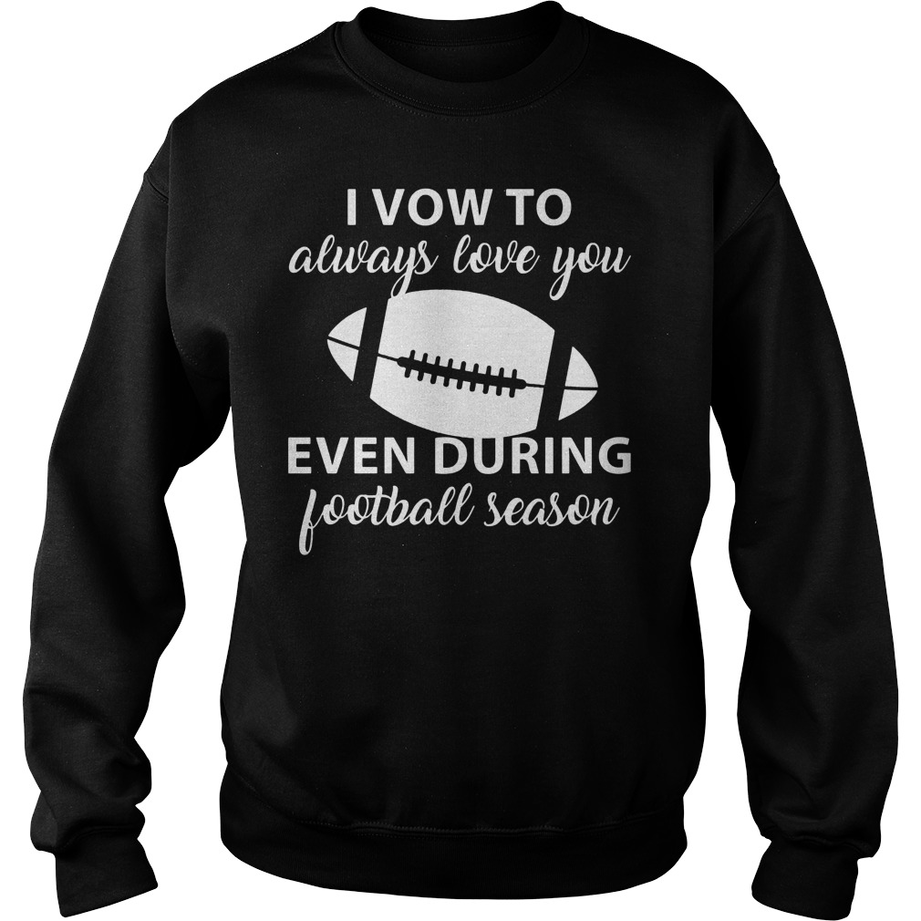 I Vow To Always Love You Even During Football Season 3 Shirt 3 I Vow To Always Love You Even During Football Season 3 Sweater