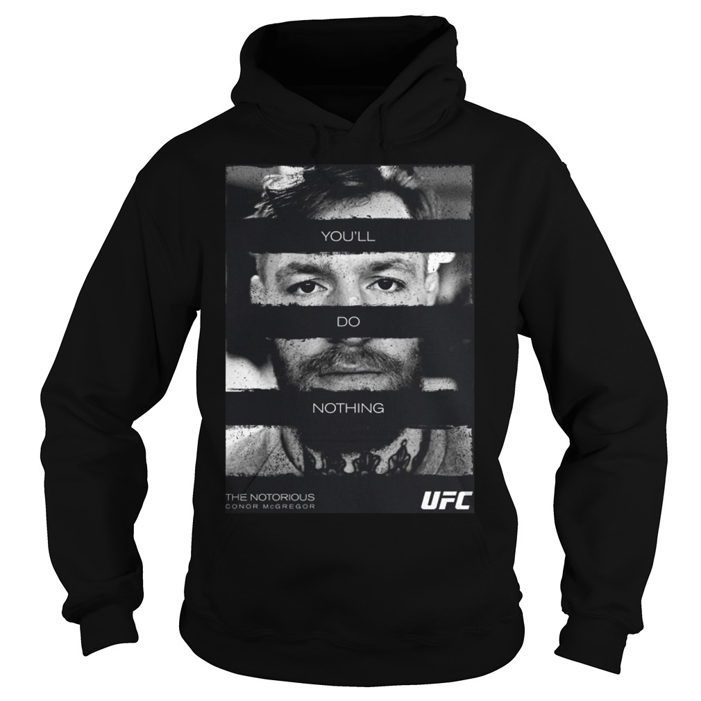 UFC Conor The Notorious McGregor Youll Do Nothin Shirt 2 Ufc Conor The Notorious Mcgregor Youll Do Nothin Hoodie