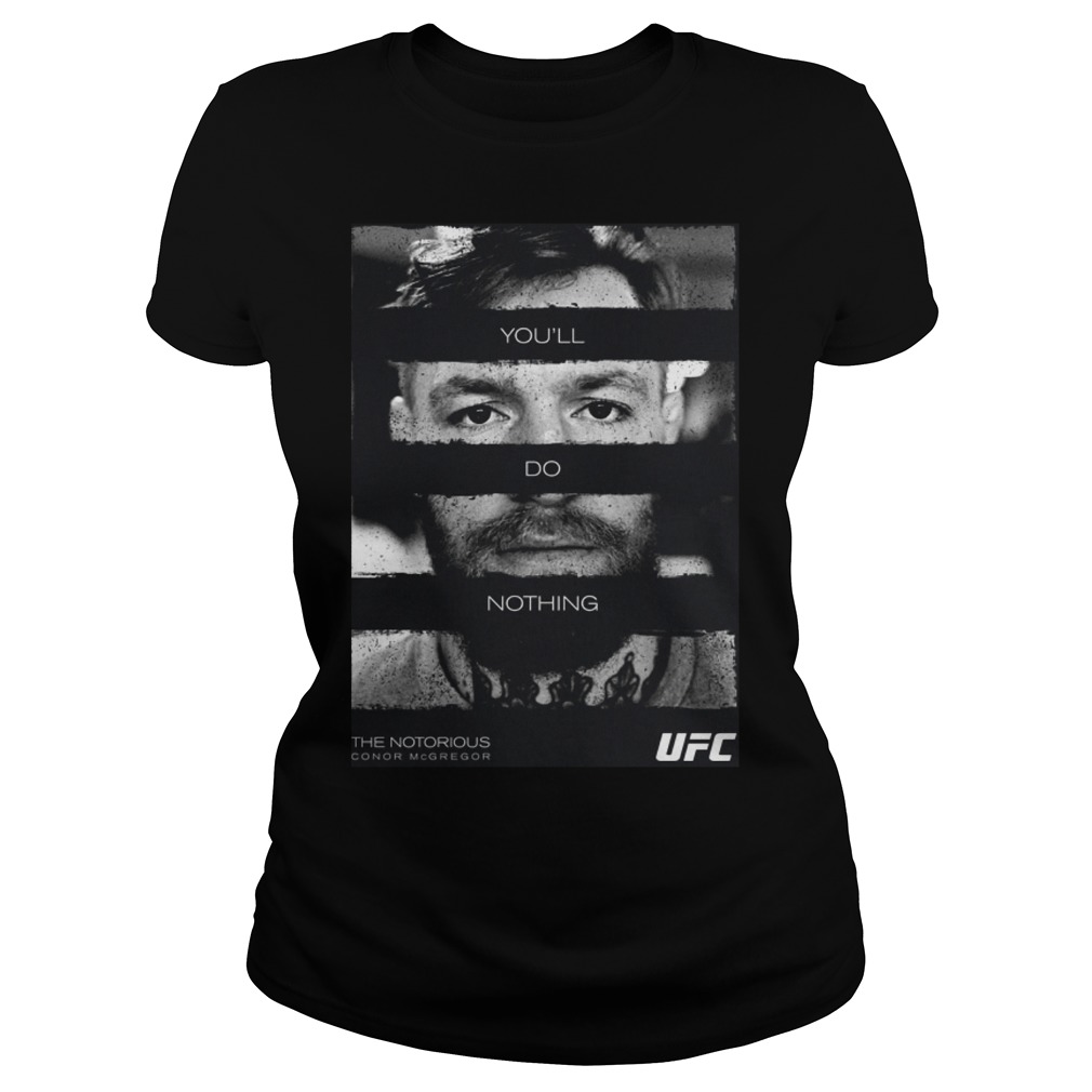 UFC Conor The Notorious McGregor Youll Do Nothin Shirt 6 Ufc Conor The Notorious Mcgregor Youll Do Nothin Ladies Tee