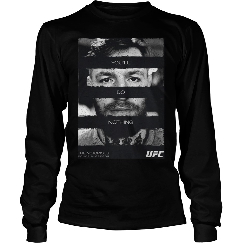 UFC Conor The Notorious McGregor Youll Do Nothin Shirt 4 Ufc Conor The Notorious Mcgregor Youll Do Nothin Longsleeve