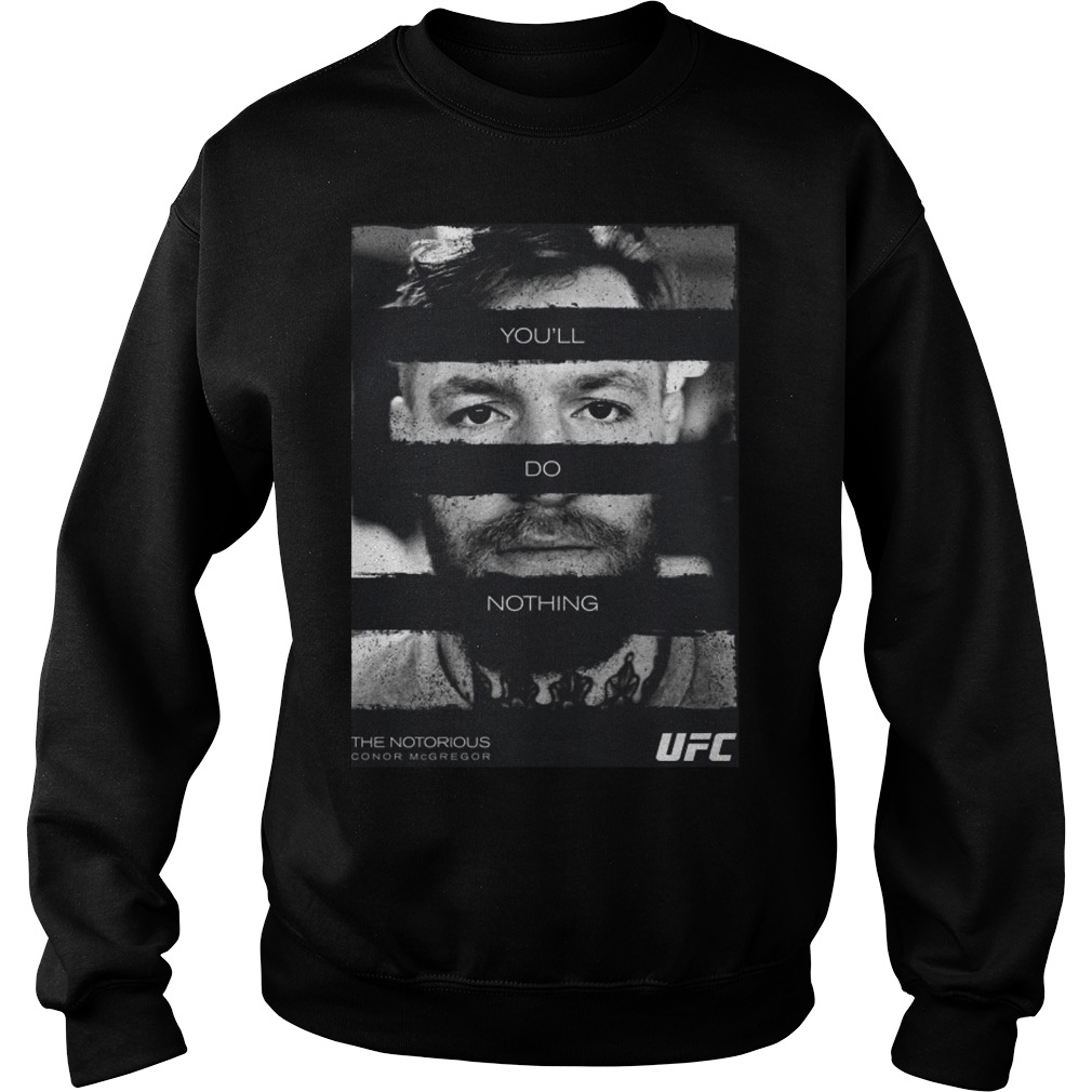 UFC Conor The Notorious McGregor Youll Do Nothin Shirt 3 Ufc Conor The Notorious Mcgregor Youll Do Nothin Sweater