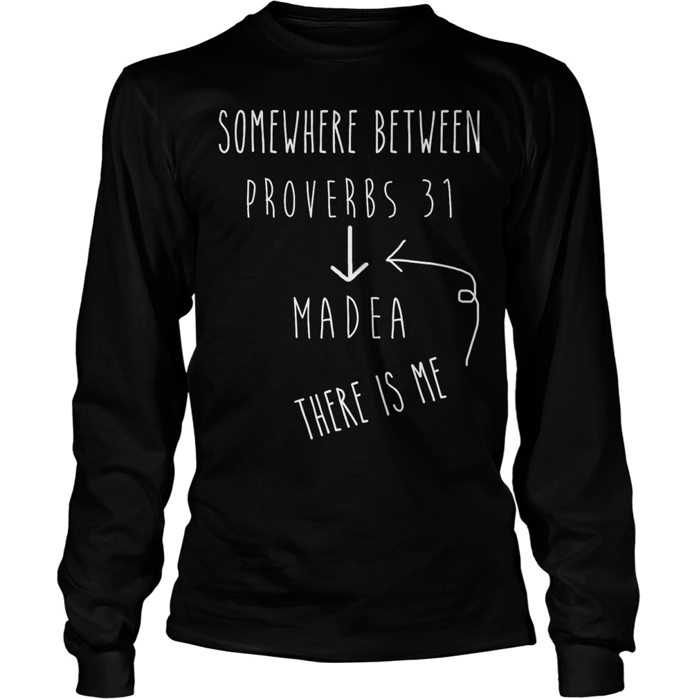 Between Proverbs 31 And Madea Celebrate Strong Women Shirt 4 Between Proverbs 31 And Madea Celebrate Strong Women Longsleeve