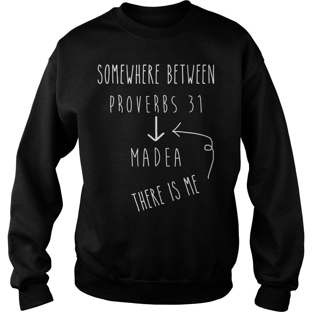 Between Proverbs 31 And Madea Celebrate Strong Women Shirt 3 Between Proverbs 31 And Madea Celebrate Strong Women Sweater