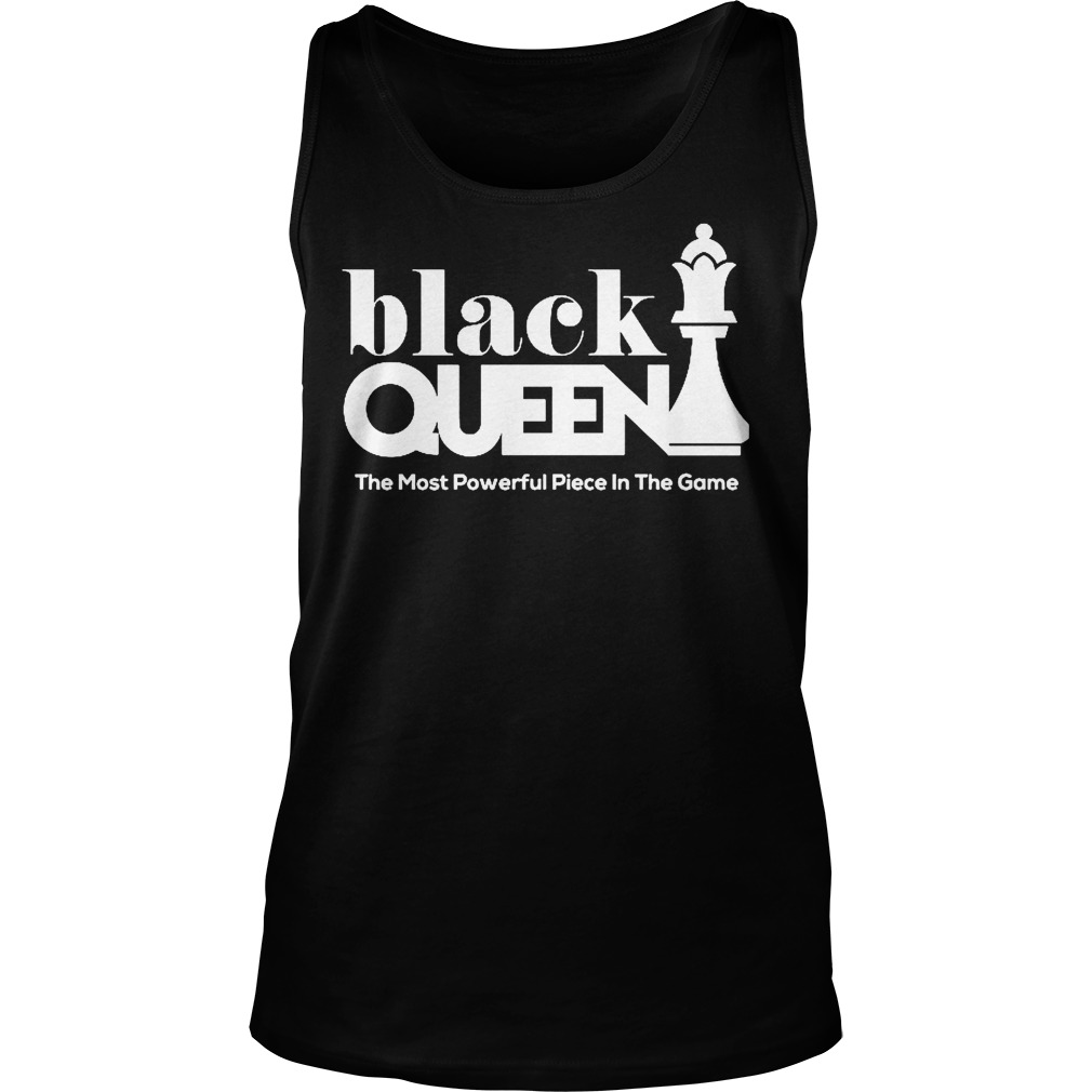 Black Queen The Most Powerful Piece In The Game Shirt 6 Black Queen The Most Powerful Piece In The Game Tanktop