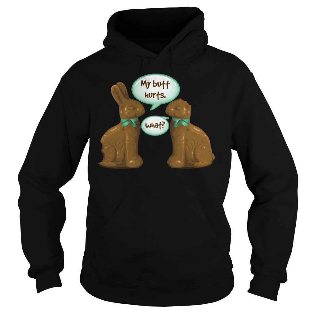 Chocolate Easter Bunny My Butt Hurts What Shirt 2 Chocolate Easter Bunny My Butt Hurts What Hoodie