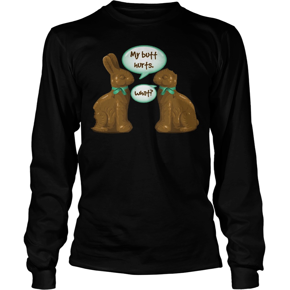 Chocolate Easter Bunny My Butt Hurts What Shirt 3 Chocolate Easter Bunny My Butt Hurts What Longsleeve