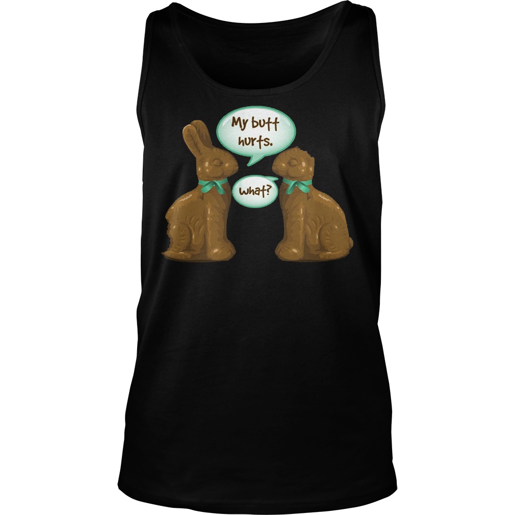 Chocolate Easter Bunny My Butt Hurts What Shirt 7 Chocolate Easter Bunny My Butt Hurts What Tanktop
