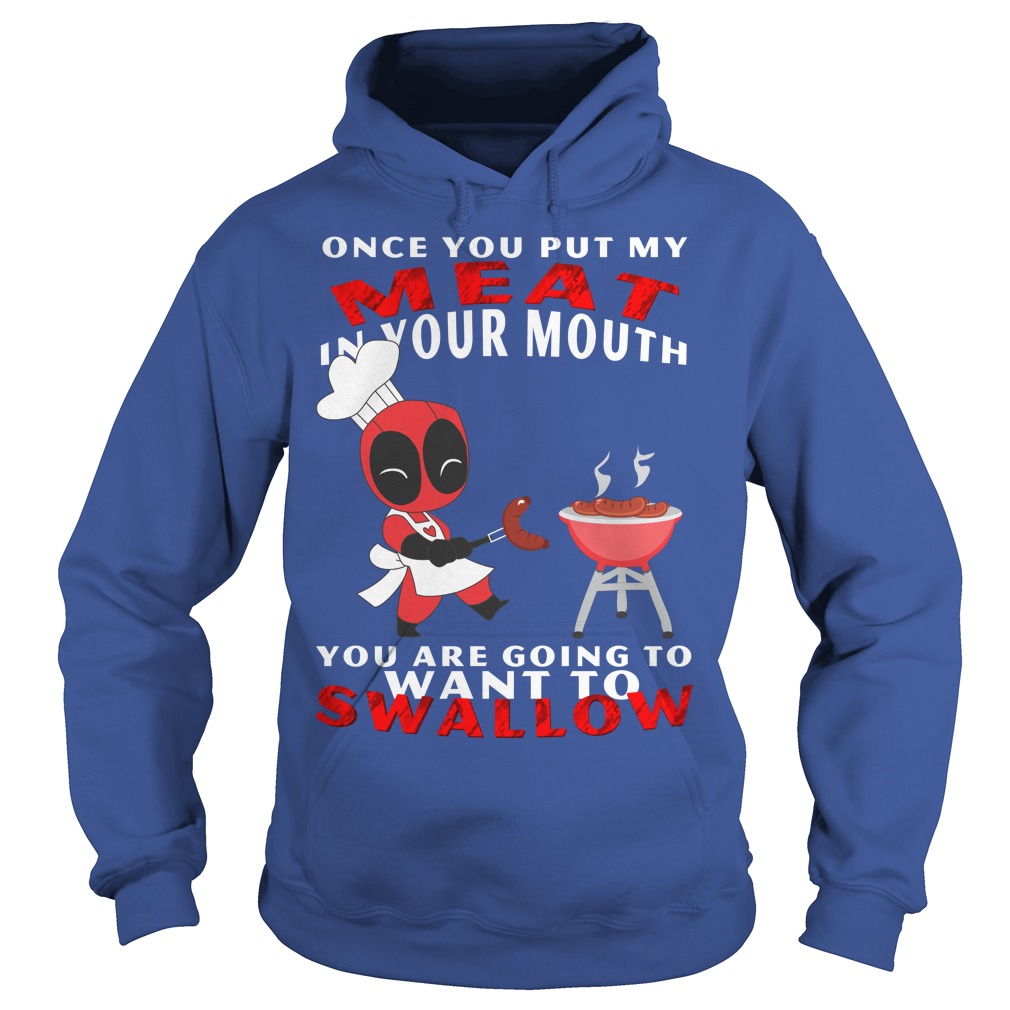 Once You Put My Meat In Your Mouth You Are Going To Swallow Shirt 2 Once You Put My Meat In Your Mouth You Are Going To Swallow Hoodie