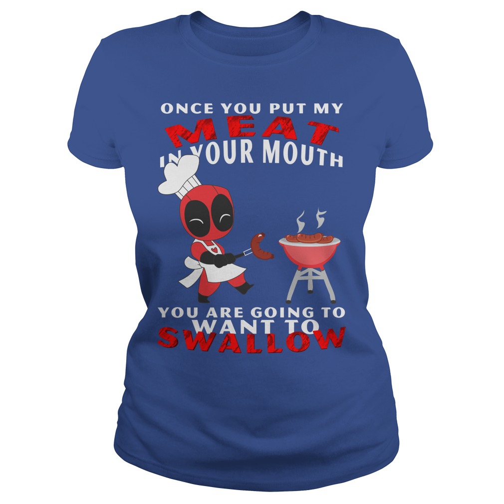 Once You Put My Meat In Your Mouth You Are Going To Swallow Shirt 7 Once You Put My Meat In Your Mouth You Are Going To Swallow Ladies