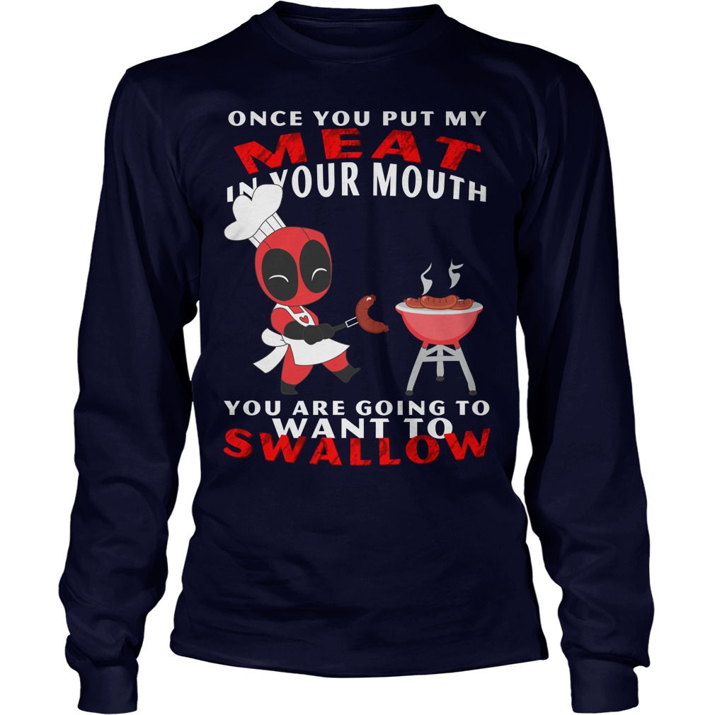 Once You Put My Meat In Your Mouth You Are Going To Swallow Shirt 4 Once You Put My Meat In Your Mouth You Are Going To Swallow Longsleeve