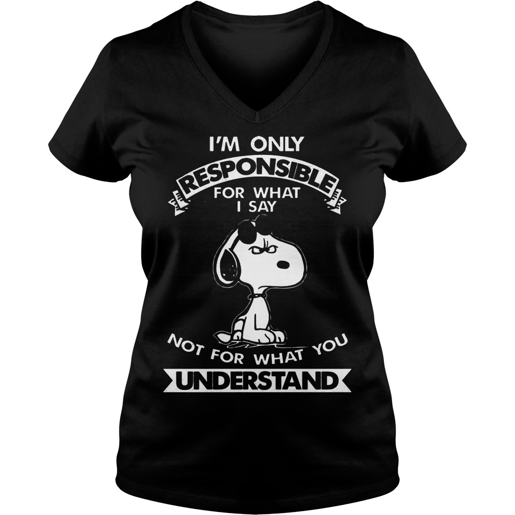 Snoopy I'm Only Responsible For What I Say Not For What You Understand Shirt 5 Snoopy I'm Only Responsible For What I Say Not For What You Understand V Neck