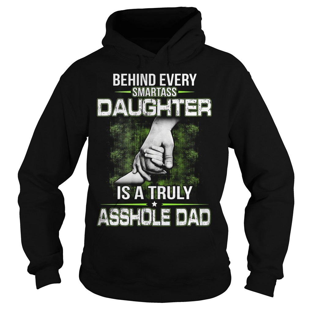 Behind Every Smartass Daughter Is A Truly Asshole Dad Shirt 2 Behind Every Smartass Daughter Is A Truly Asshole Dad Hoodie