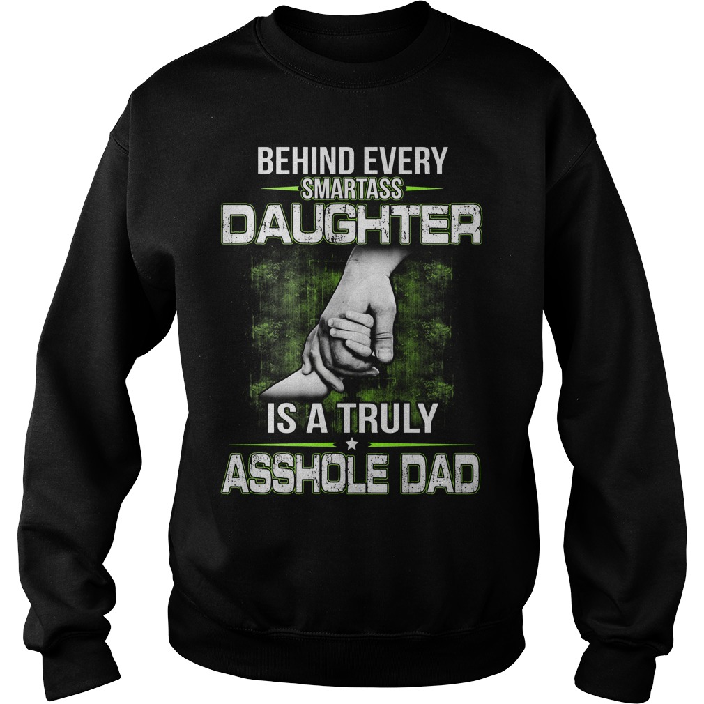 Behind Every Smartass Daughter Is A Truly Asshole Dad Shirt 3 Behind Every Smartass Daughter Is A Truly Asshole Dad Sweater