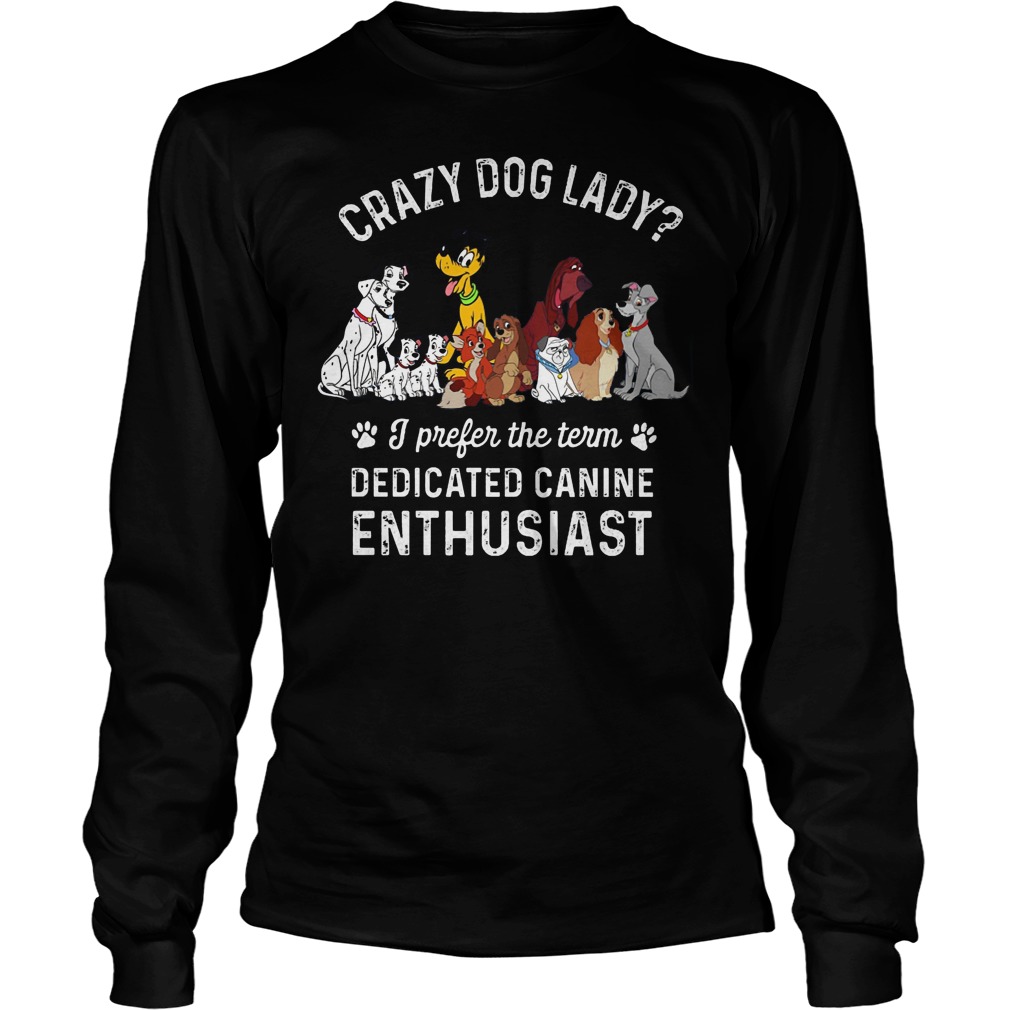 Crazy Dog Lady? I Prefer The Term Dedicated Canine Enthusiast Shirt 4 Crazy Dog Lady I Prefer The Term Dedicated Canine Enthusiast Longsleeve