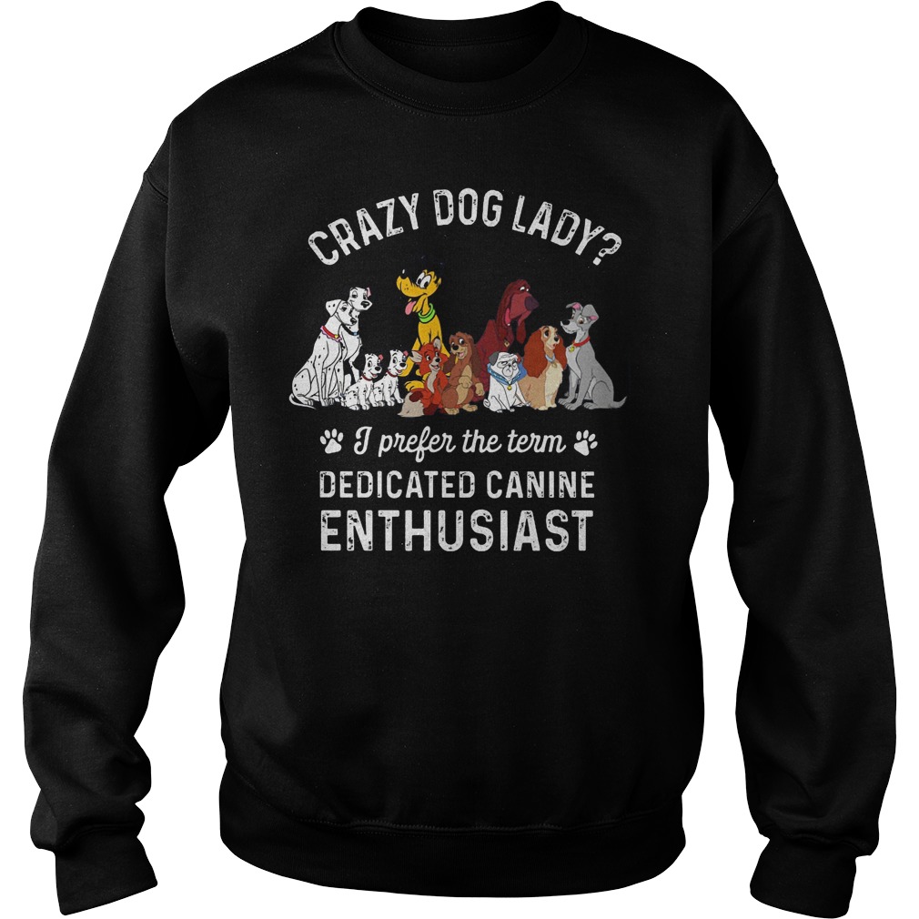 Crazy Dog Lady? I Prefer The Term Dedicated Canine Enthusiast Shirt 3 Crazy Dog Lady I Prefer The Term Dedicated Canine Enthusiast Sweater
