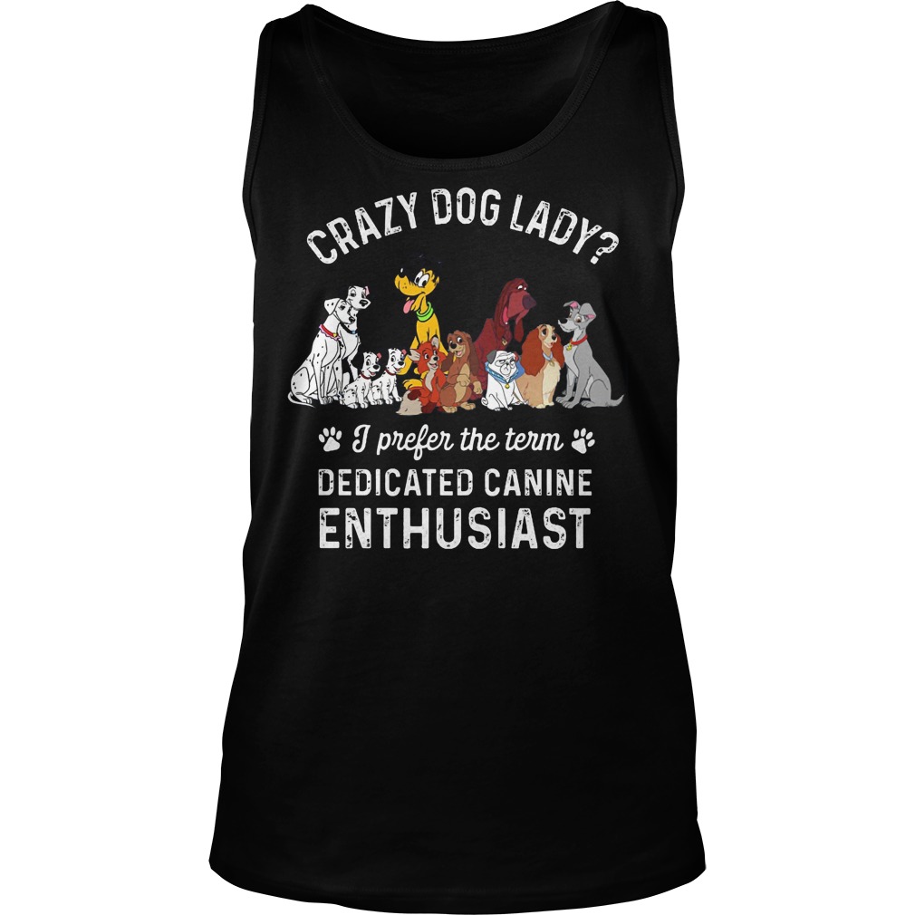 Crazy Dog Lady? I Prefer The Term Dedicated Canine Enthusiast Shirt 6 Crazy Dog Lady I Prefer The Term Dedicated Canine Enthusiast Tanktop