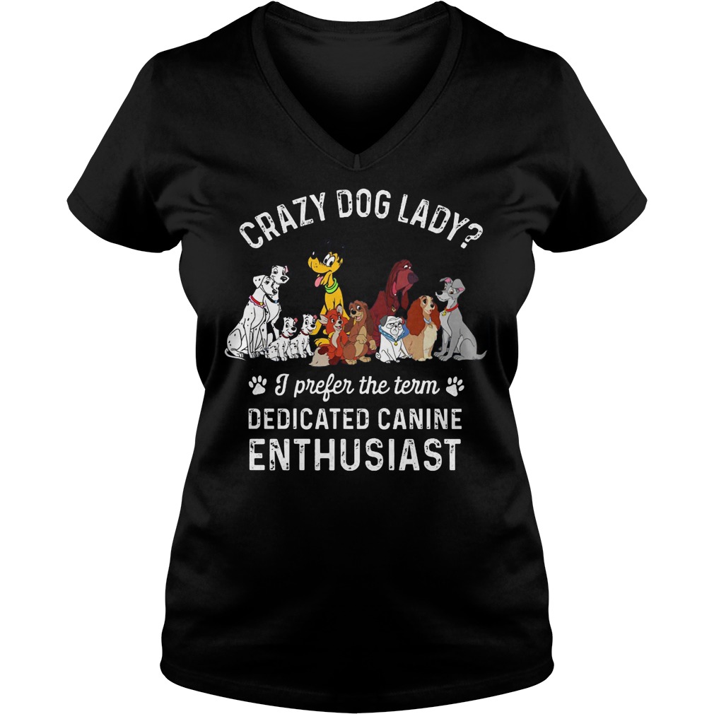 Crazy Dog Lady? I Prefer The Term Dedicated Canine Enthusiast Shirt 5 Crazy Dog Lady I Prefer The Term Dedicated Canine Enthusiast V Neck