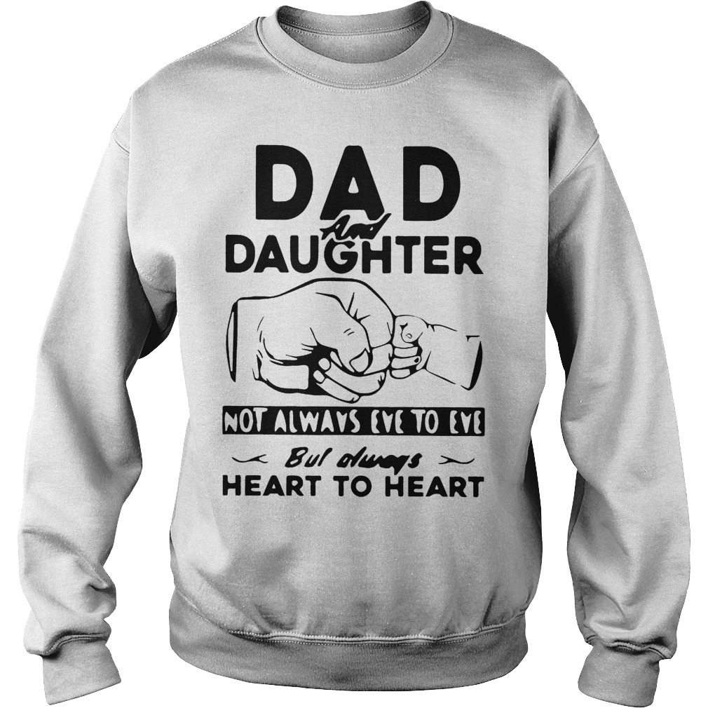 Dad And Daughter Not Always Eye To Eye But Always Heart To Heart Shirt 2 Dad And Daughter Not Always Eye To Eye But Always Heart To Heart Sweater