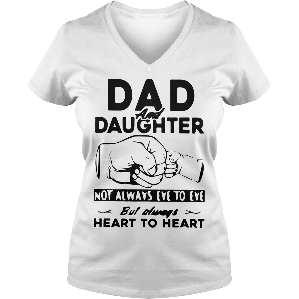 Dad And Daughter Not Always Eye To Eye But Always Heart To Heart Shirt 4 Dad And Daughter Not Always Eye To Eye But Always Heart To Heart V Neck