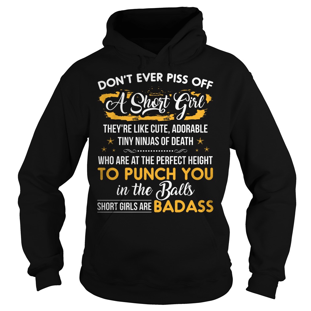 Don't Ever Piss Off A Short Girl They're Like Cute Adorable Tiny Ninjas Of Death Shirt 2 Don't Ever Piss Off A Short Girl They're Like Cute Adorable Tiny Ninjas Of Death Hoodie