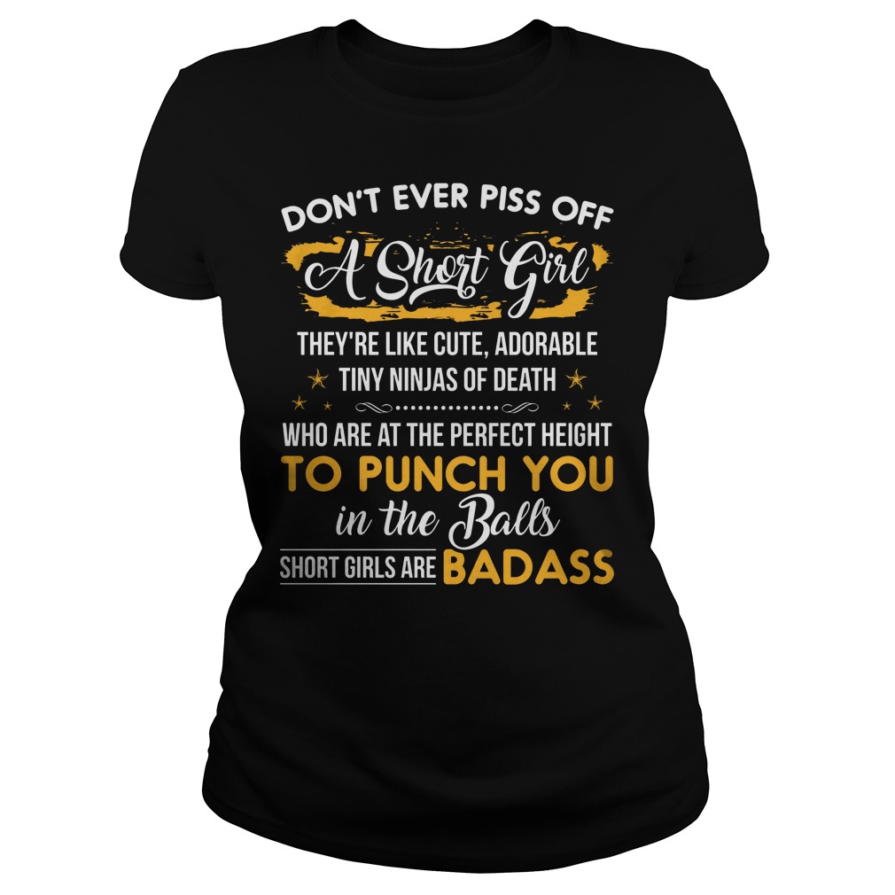 Don't Ever Piss Off A Short Girl They're Like Cute Adorable Tiny Ninjas Of Death Shirt 7 Don't Ever Piss Off A Short Girl They're Like Cute Adorable Tiny Ninjas Of Death Ladies