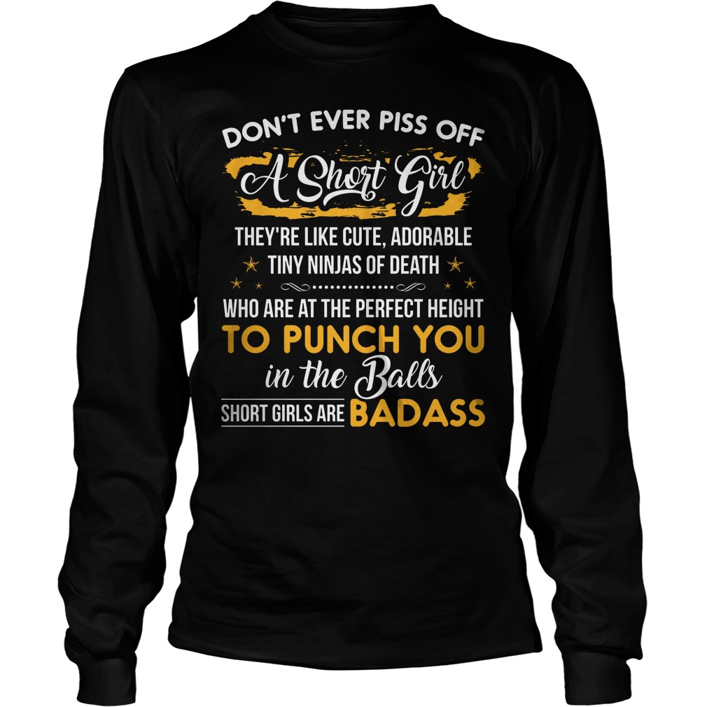 Don't Ever Piss Off A Short Girl They're Like Cute Adorable Tiny Ninjas Of Death Shirt 4 Don't Ever Piss Off A Short Girl They're Like Cute Adorable Tiny Ninjas Of Death Longsleeve